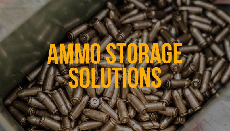 Ammo Cans, Boxes & Lockers: Exploring Solutions for Safe Storage